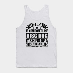 Disc dog Lover It's Okay If You Don't Like Disc dog It's Kind Of A Smart People Sports Anyway Tank Top